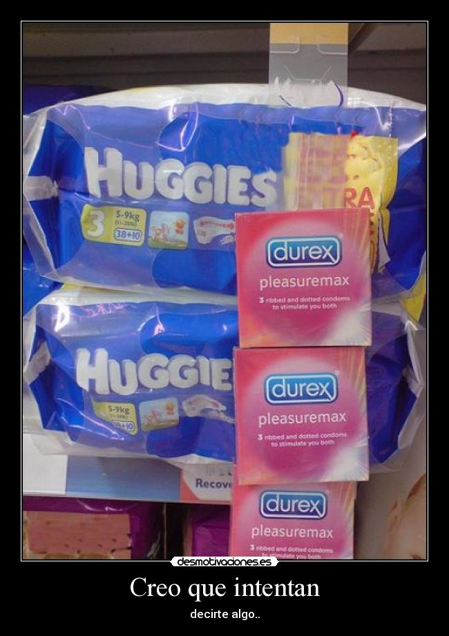 Creo que intentan - decirte algo..