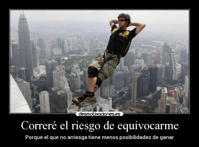 Correré el riesgo de equivocarme - Porque el que no arriesga tiene menos posibilidades de ganar