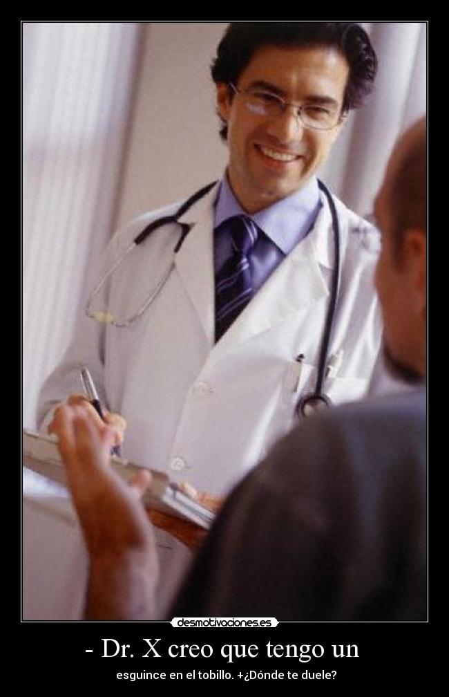 - Dr. X creo que tengo un - esguince en el tobillo. +¿Dónde te duele?