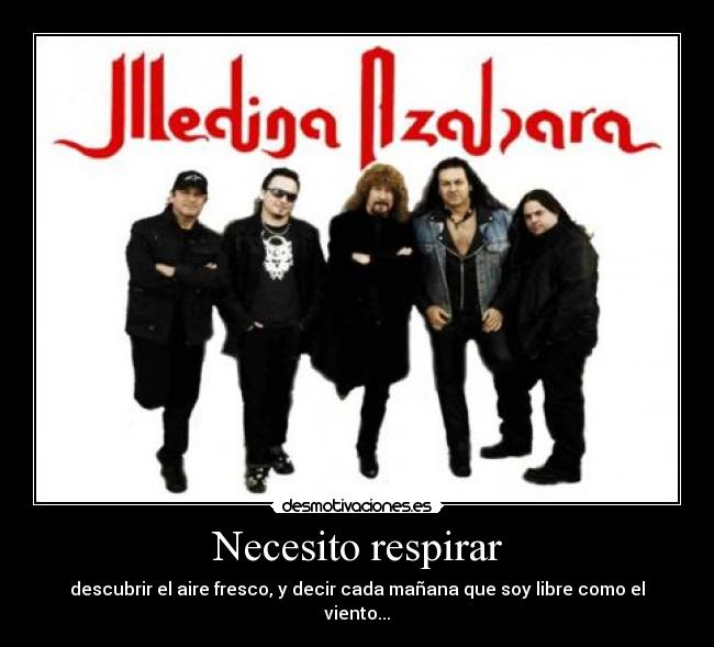 Necesito respirar - descubrir el aire fresco, y decir cada mañana que soy libre como el viento...