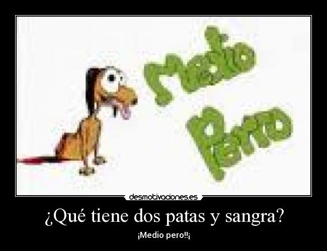 ¿Qué tiene dos patas y sangra? - ¡Medio pero!!¡