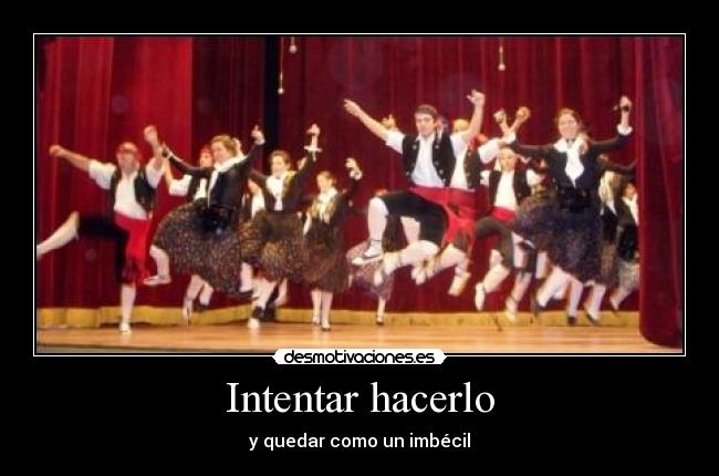 Intentar hacerlo - y quedar como un imbécil