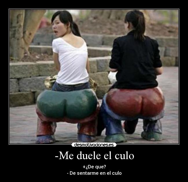 -Me duele el culo -