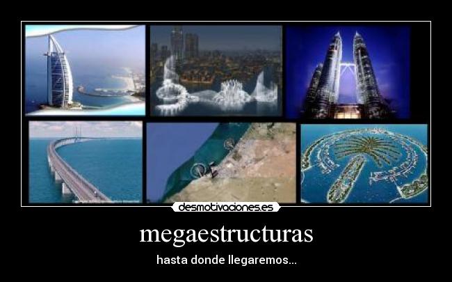 megaestructuras - hasta donde llegaremos...