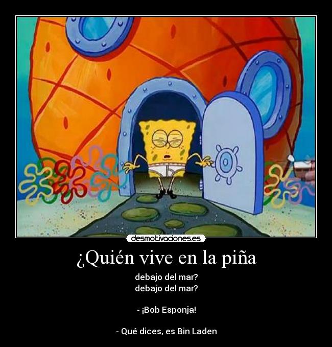 carteles quien vive en la pina debajo del mar bob esponja que dices es bin laden desmotivaciones