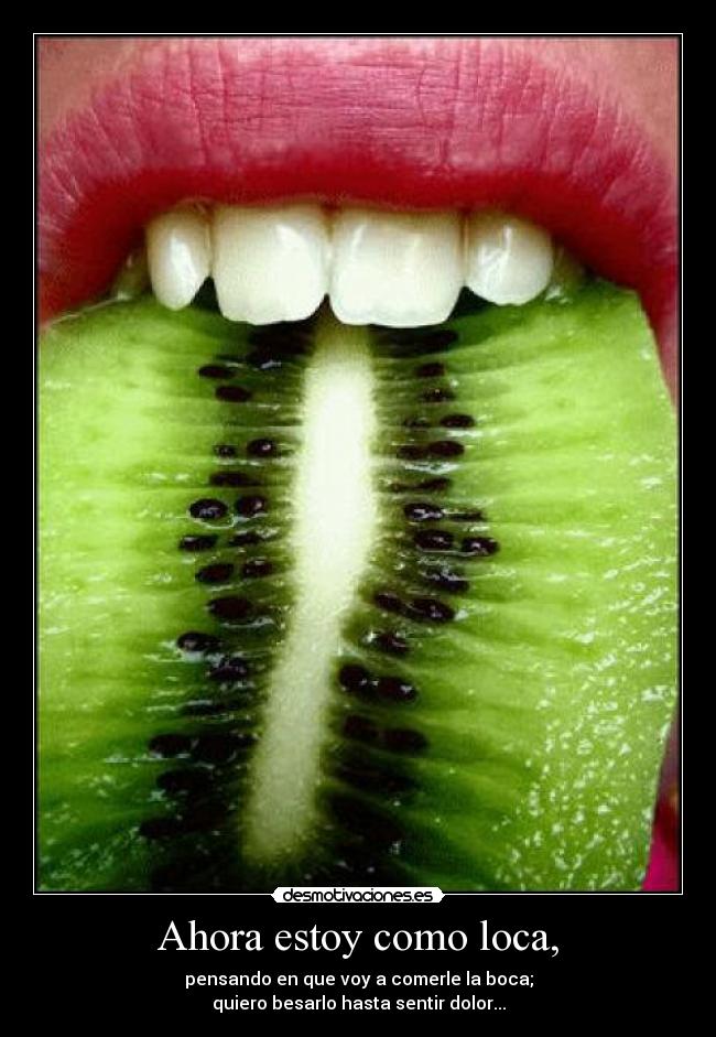 Ahora estoy como loca, -