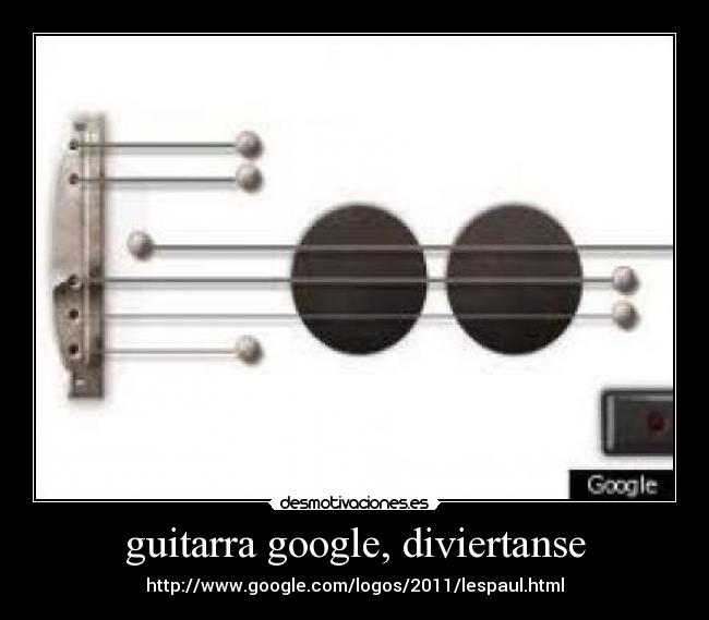guitarra google, diviertanse - http://www.google.com/logos/2011/lespaul.html