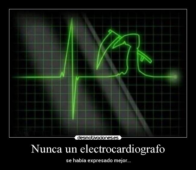 Nunca un electrocardiografo - se había expresado mejor...