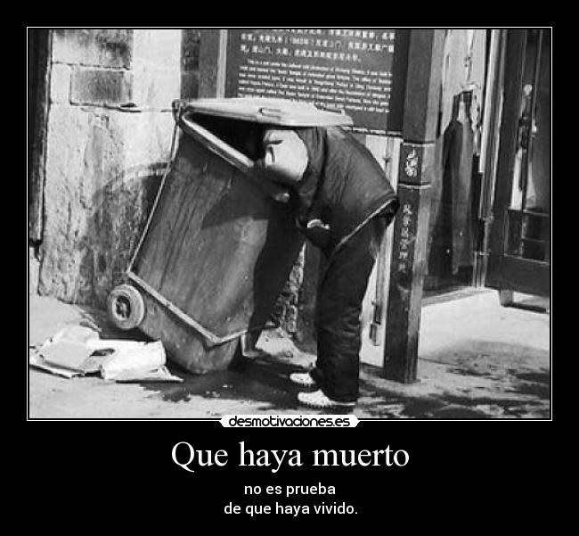 Que haya muerto - no es prueba
de que haya vivido.