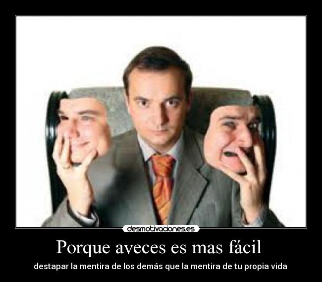 Porque aveces es mas fácil  - destapar la mentira de los demás que la mentira de tu propia vida 