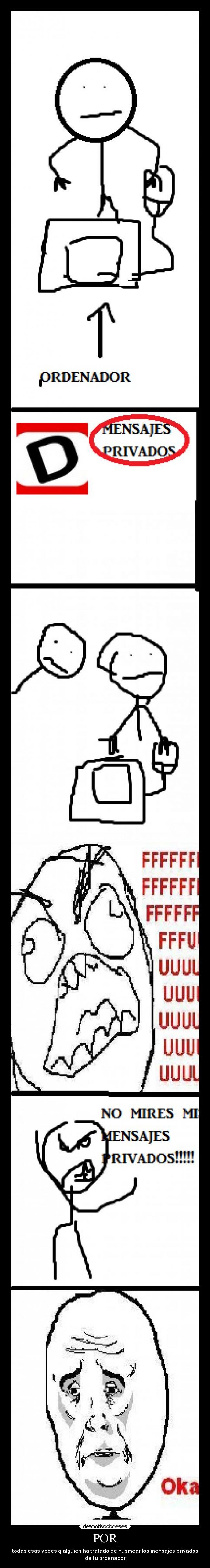 POR - todas esas veces q alguien ha tratado de husmear los mensajes privados
de tu ordenador
