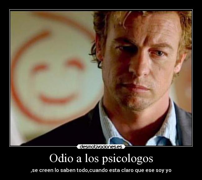 Odio a los psicologos - ,se creen lo saben todo,cuando esta claro que ese soy yo