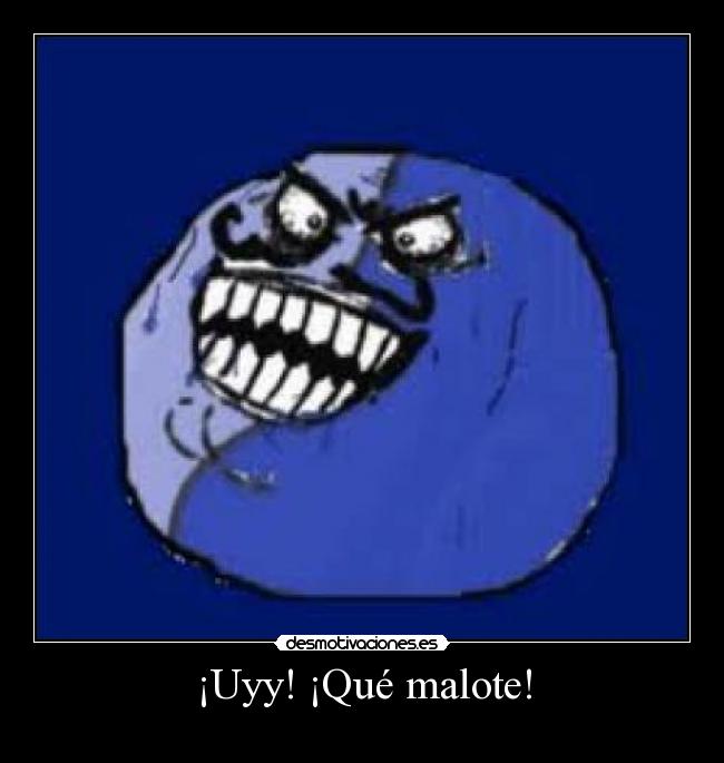 ¡Uyy! ¡Qué malote! - 