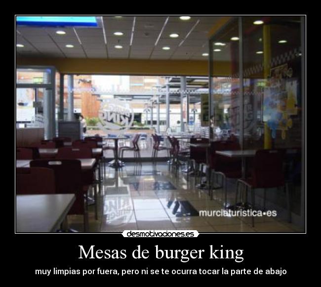 Mesas de burger king - muy limpias por fuera, pero ni se te ocurra tocar la parte de abajo