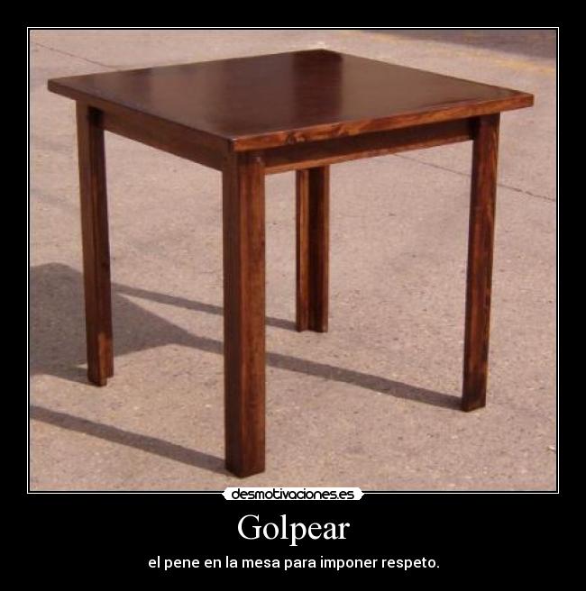 Golpear - el pene en la mesa para imponer respeto.