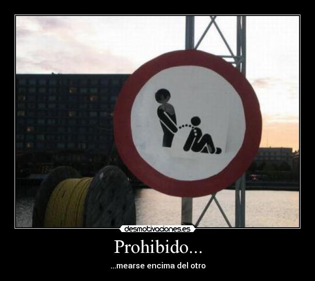 Prohibido... - ...mearse encima del otro