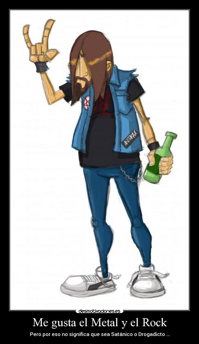 Me gusta el Metal y el Rock - Pero por eso no significa que sea Satánico o Drogadicto ...