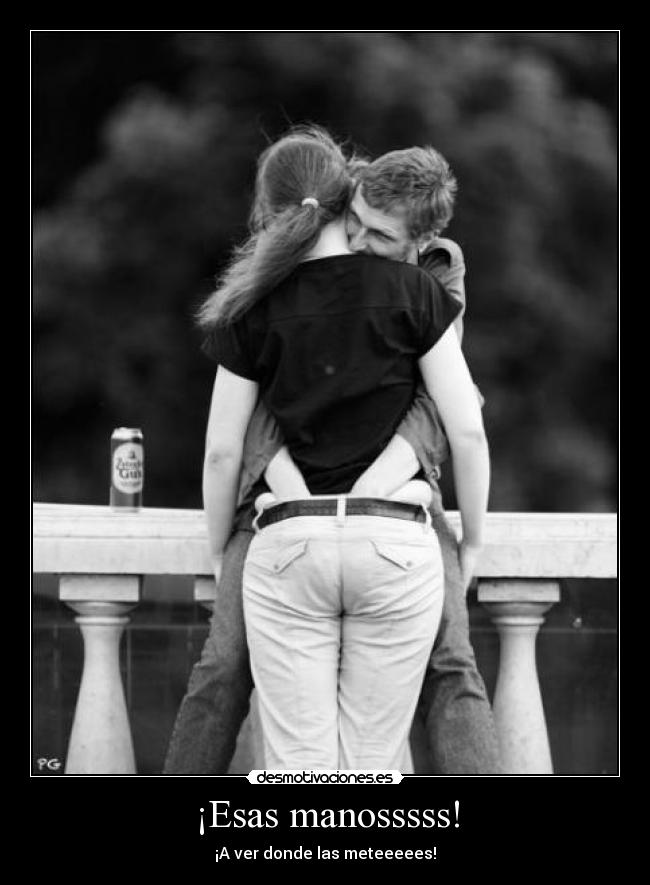 ¡Esas manosssss! - ¡A ver donde las meteeeees!