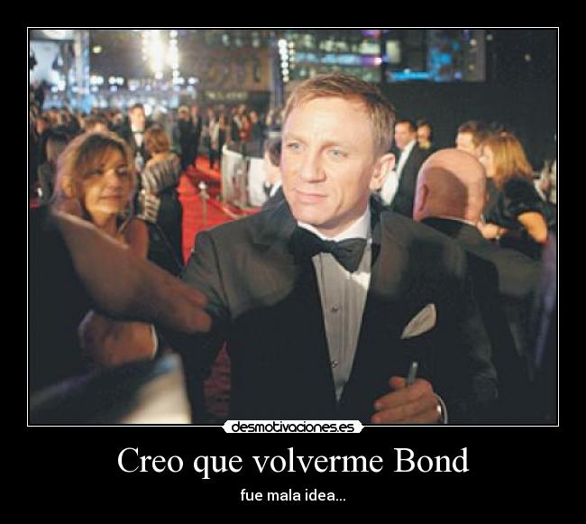 Creo que volverme Bond - 