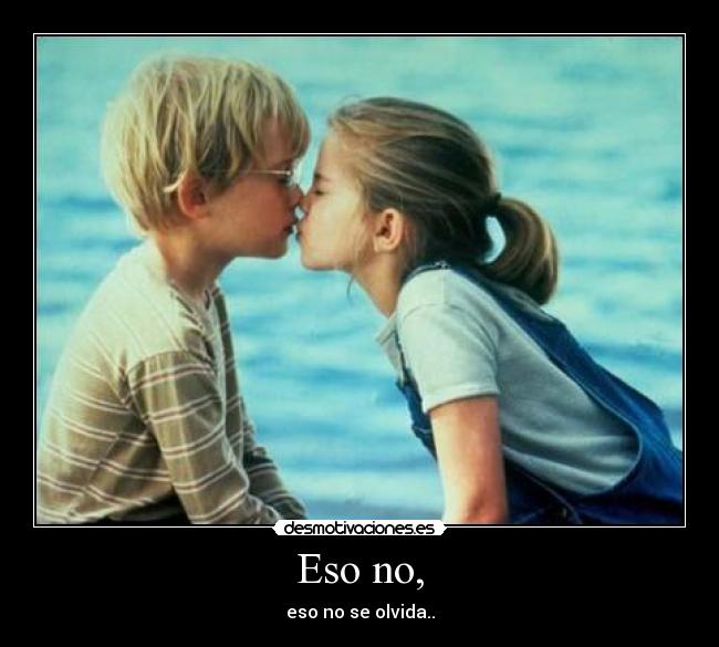 Eso no, - eso no se olvida..