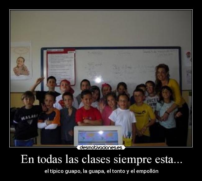 En todas las clases siempre esta... - el típico guapo, la guapa, el tonto y el empollón