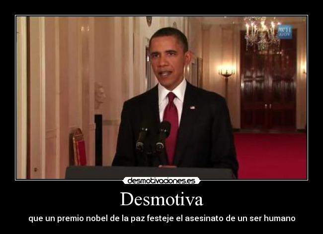 Desmotiva - que un premio nobel de la paz festeje el asesinato de un ser humano