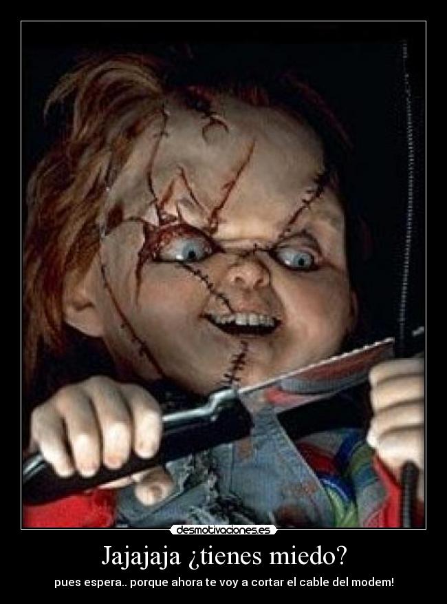 Jajajaja ¿tienes miedo? - 