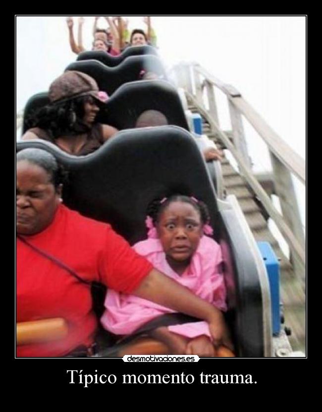 Típico momento trauma. -               