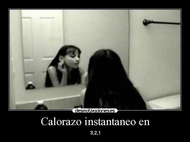 Calorazo instantaneo en - 3,2,1