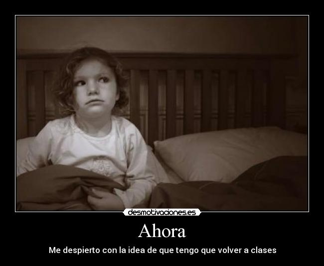 Ahora - Me despierto con la idea de que tengo que volver a clases