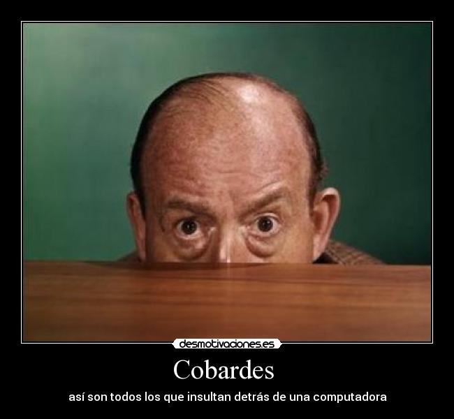 Cobardes - así son todos los que insultan detrás de una computadora