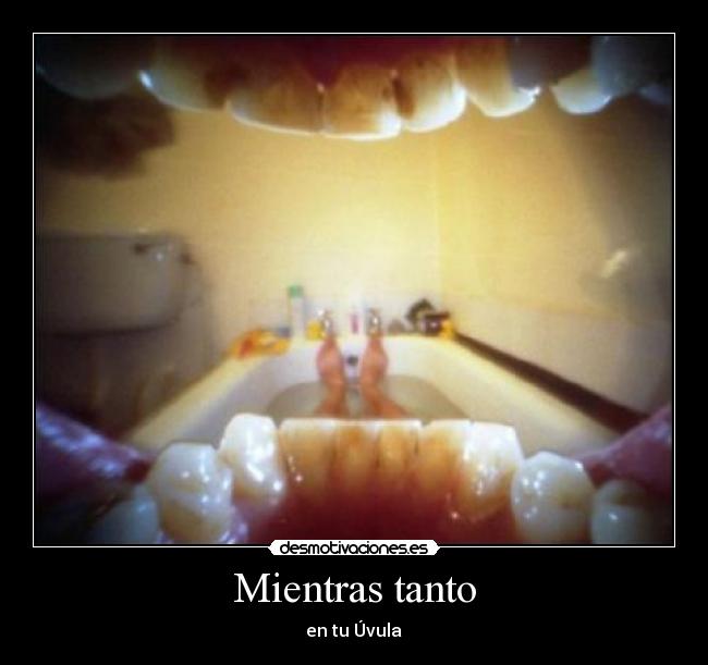 Mientras tanto - en tu Úvula