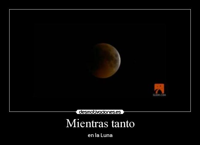 Mientras tanto - en la Luna