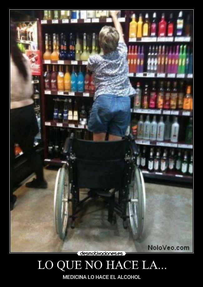 LO QUE NO HACE LA... - MEDICINA LO HACE EL ALCOHOL