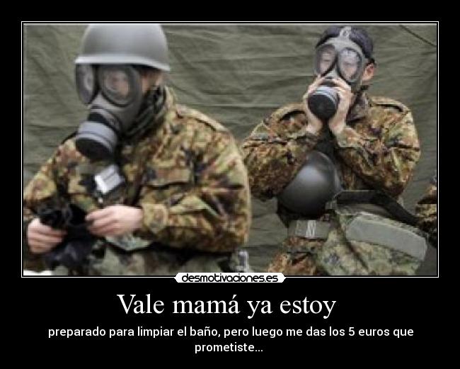 Vale mamá ya estoy -