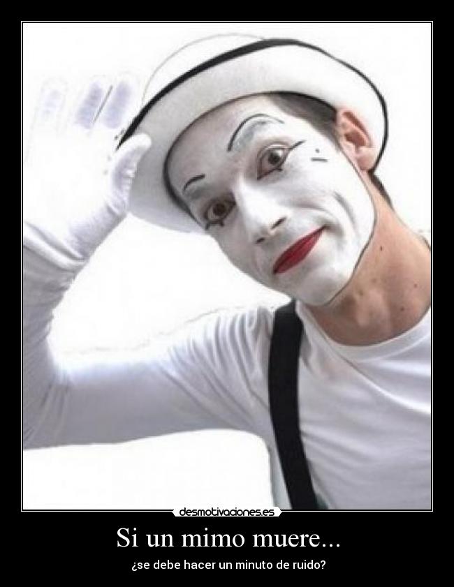 Si un mimo muere... -  ¿se debe hacer un minuto de ruido?