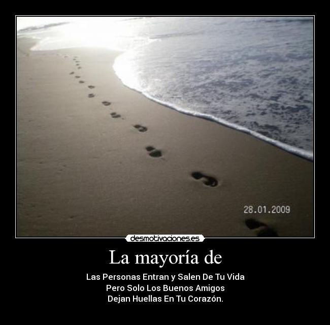 La mayoría de - Las Personas Entran y Salen De Tu Vida
Pero Solo Los Buenos Amigos
Dejan Huellas En Tu Corazón.