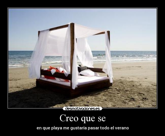 Creo que se - en que playa me gustaría pasar todo el verano