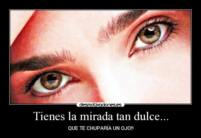 Tienes la mirada tan dulce... - 