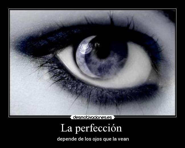 La perfección - depende de los ojos que la vean