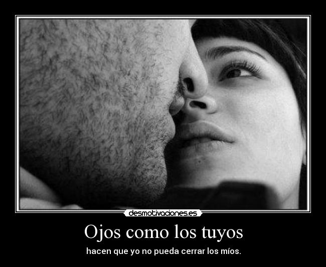 Ojos como los tuyos - hacen que yo no pueda cerrar los míos.