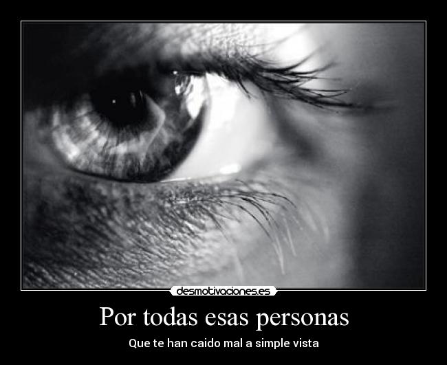 Por todas esas personas - Que te han caido mal a simple vista