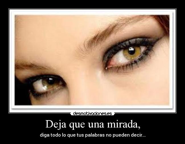 Deja que una mirada, - diga todo lo que tus palabras no pueden decir...