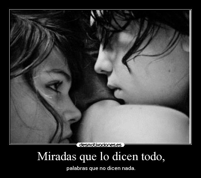 Miradas que lo dicen todo, -