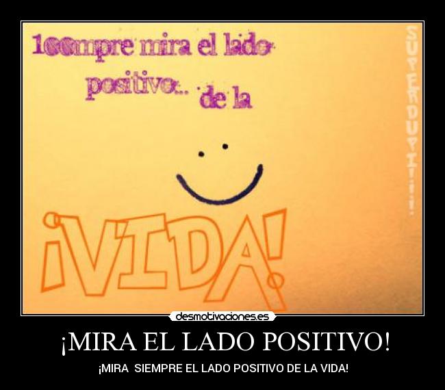 ¡MIRA EL LADO POSITIVO! - ¡MIRA  SIEMPRE EL LADO POSITIVO DE LA VIDA!