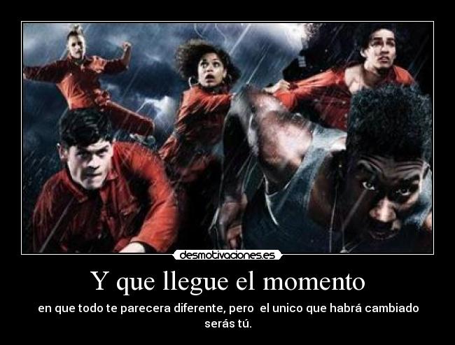 Y que llegue el momento - en que todo te parecera diferente, pero  el unico que habrá cambiado serás tú.