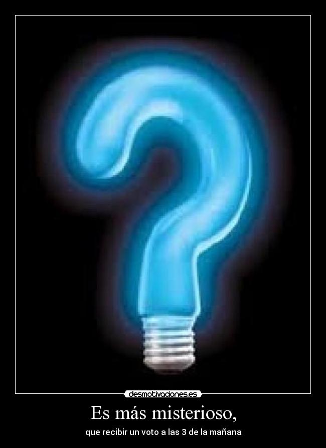 Es más misterioso, - 