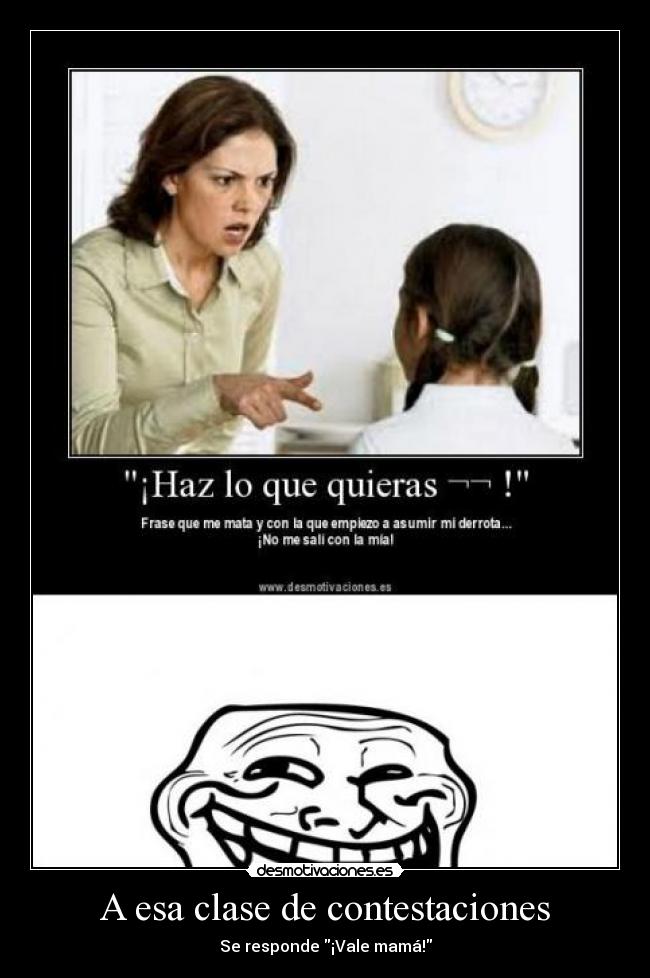 A esa clase de contestaciones - Se responde ¡Vale mamá!