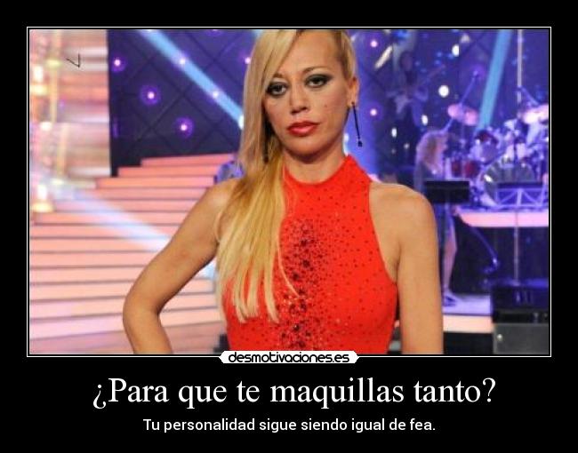 ¿Para que te maquillas tanto? -