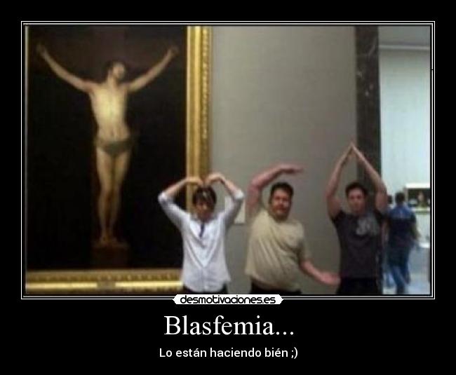 Blasfemia... - Lo están haciendo bién ;)